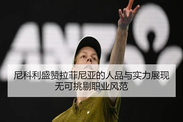 尼科利盛赞拉菲尼亚的人品与实力展现无可挑剔职业风范